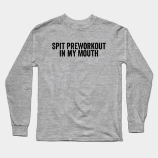 Funny Spit Preworkout in My Mouth Black Long Sleeve T-Shirt